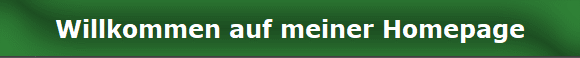 Willkommen auf meiner Homepage Willkommen auf meiner Homepage